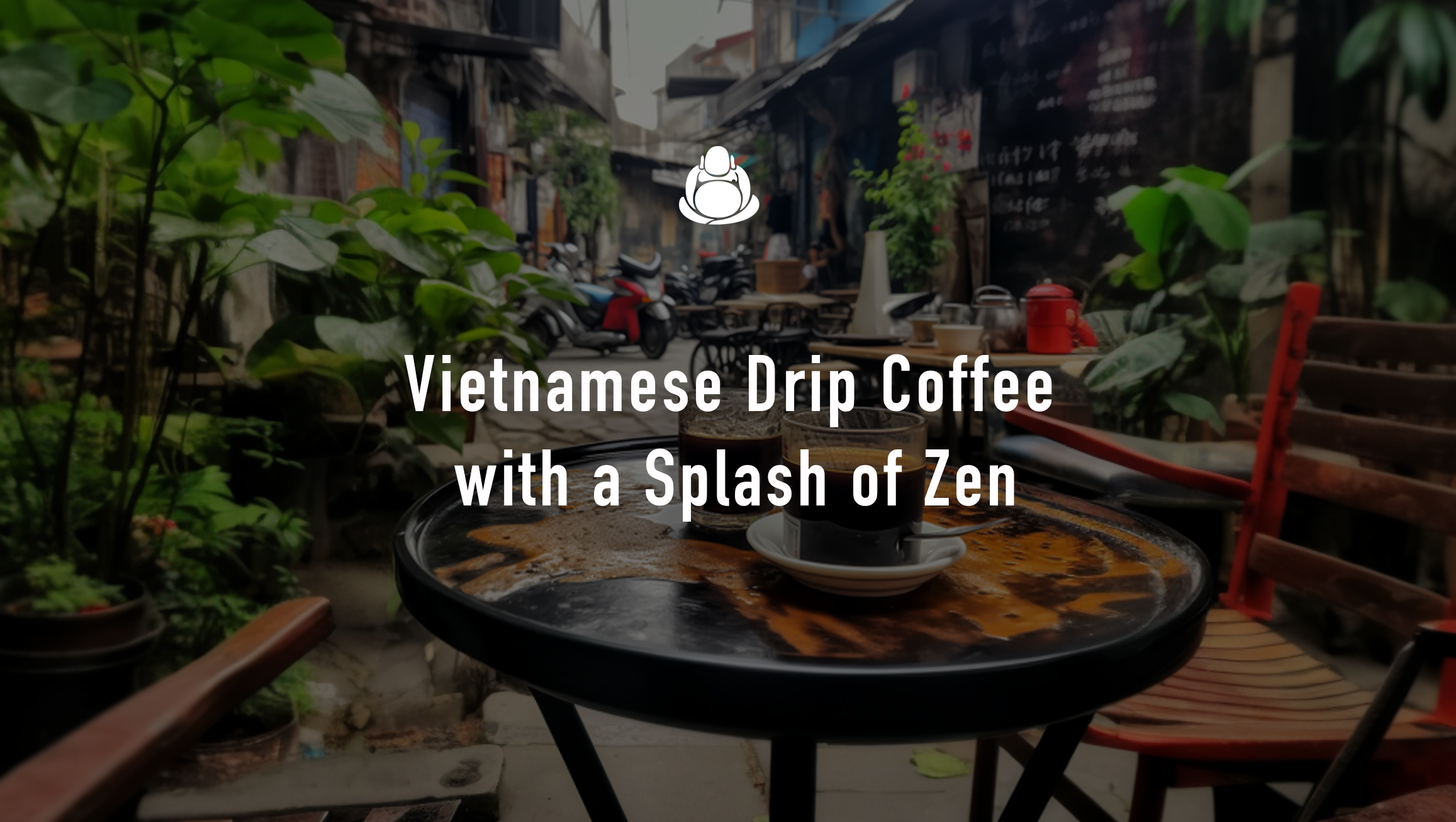 May Your Coffee Be Strong and Mondays Be Short: Vietnamese Drip Coffee with a Splash of Zen