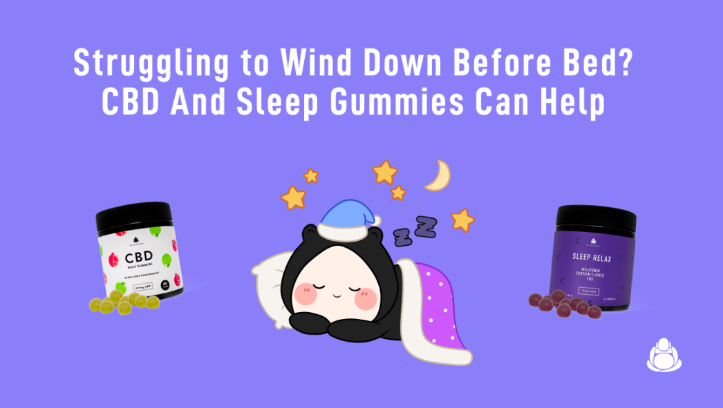 STRUGGLING TO WIND DOWN BEFORE BED? SLEEP AND CBD GUMMIES ARE THE ANSWER TO YOUR PROBLEMS